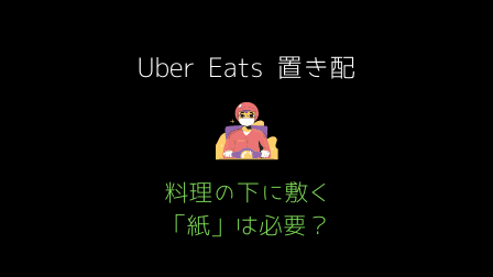 ウーバーイーツ置き配のとき料理の下に敷く「紙」は必要？【Uber Eats 
