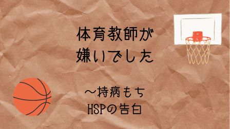 体育教師が嫌いでした 持病もちhspの告白 繊細さんが 今日も行く