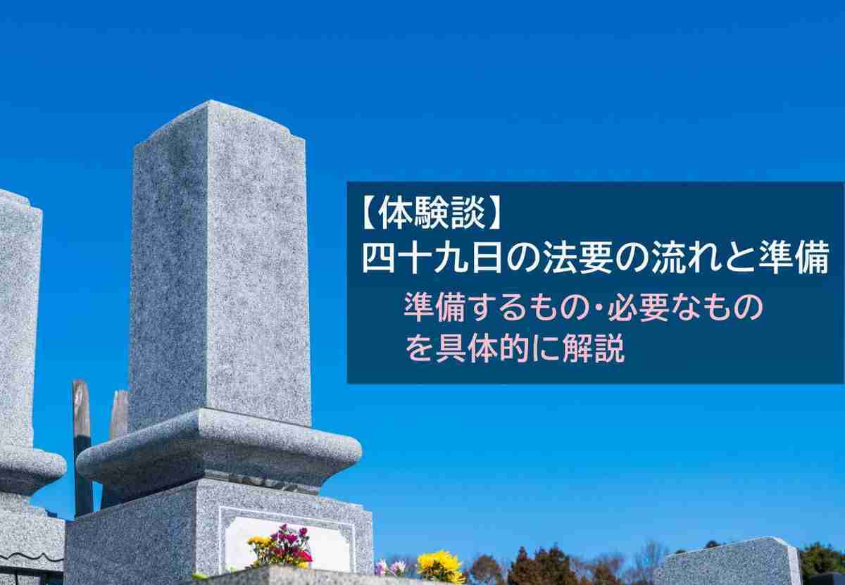 【体験談】四十九日の法要の流れと準備 -用意するもの・必要なものを具体的に解説-