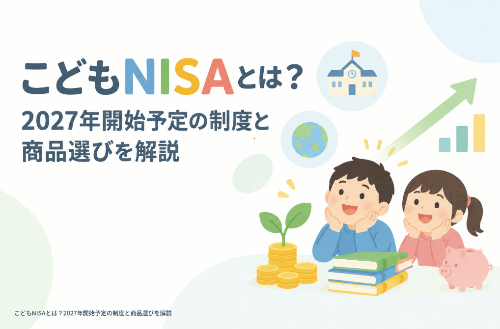 こどもNISAとは? 2027年開始予定の制度と商品選びを解説 こどもNISAとは? 2027年開始予定の制度と商品選びを解説
