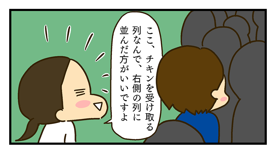 「ここ、チキンを受け取る場所なので、右側の列に並んだ方がいいですよ」と伝える