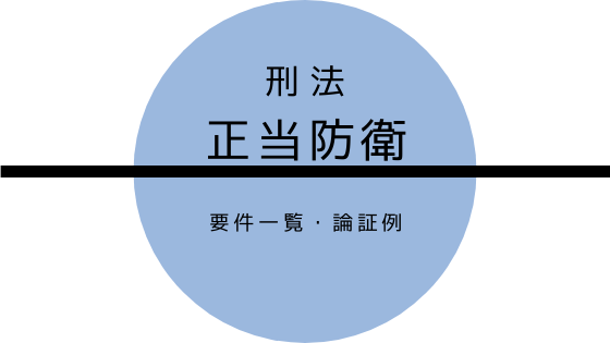 正当防衛の要件一覧と正当防衛の論証例 まとめノート大公開 司法試験 予備試験応援サイト
