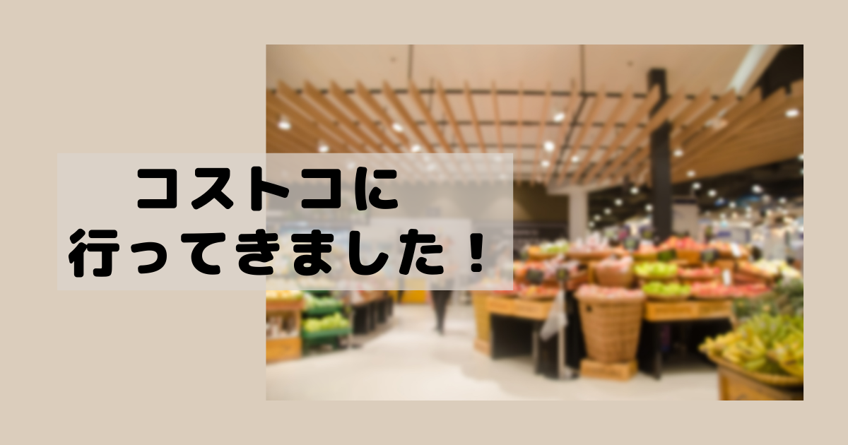 COSTCO（コストコ）に行ってきました まつこごと