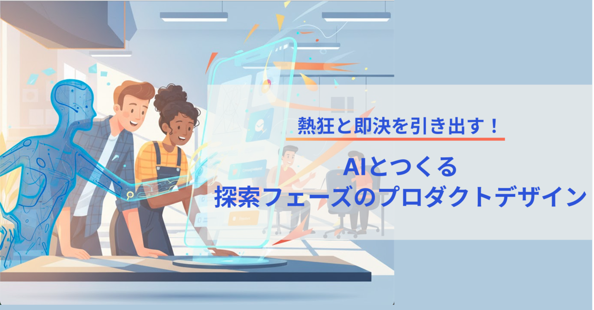 熱狂と即決を引き出す!AIとつくる探索フェーズのプロダクトデザイン