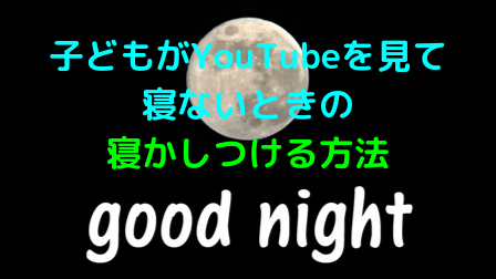 子どもがYouTubeを見て寝ないときの寝かしつける方法