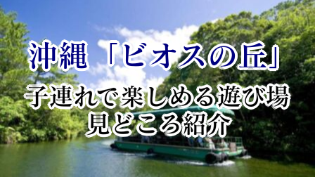 沖縄「ビオスの丘」は子連れで楽しめる最高の遊び場！見どころ紹介