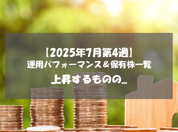 【株式】週間運用パフォーマンス＆保有株一覧（2025.7.25時点） 上昇するものの...