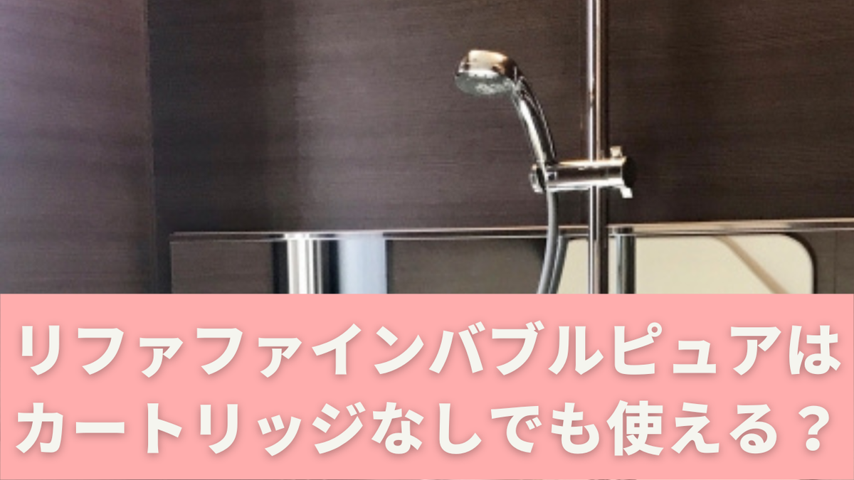 リファファインバブルピュアはカートリッジなしでも使える？交換時期と 