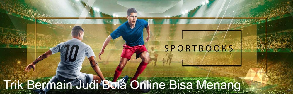 trik menang judi bola online