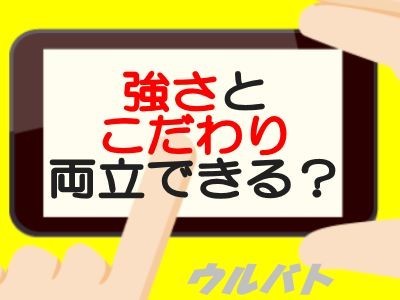 強さとこだわりは両立できる？