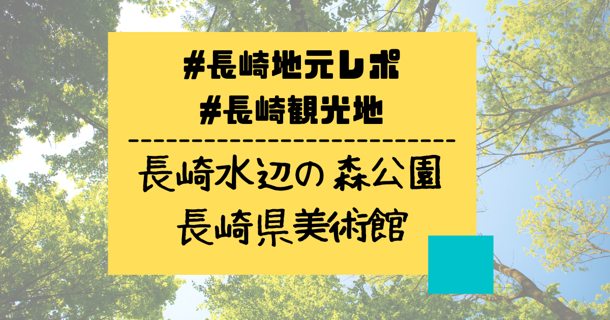 長崎 水辺の森公園と長崎県美術館 子連れ観光おすすめ 愛する息子 ミーとメーのかーちゃん奮闘記