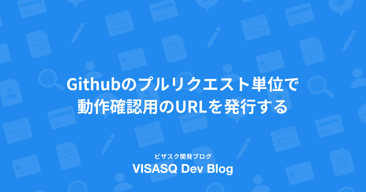 Githubのプルリクエスト単位で動作確認用のURLを発行する - VISASQ Dev