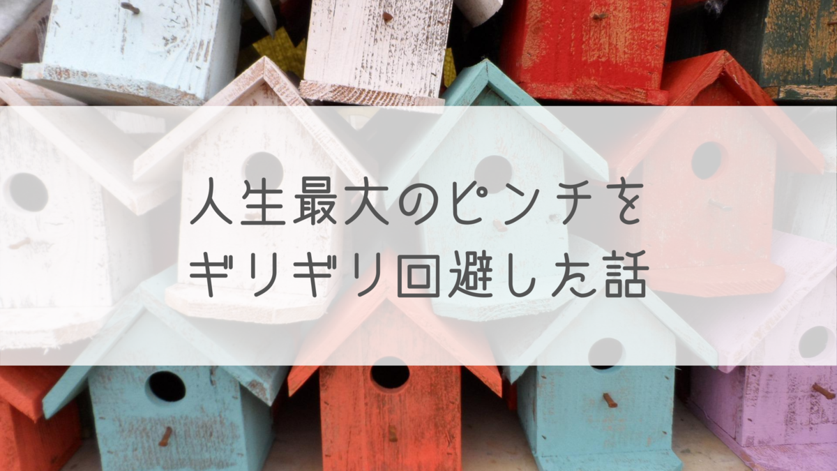 人生最大のピンチをギリギリ回避した話