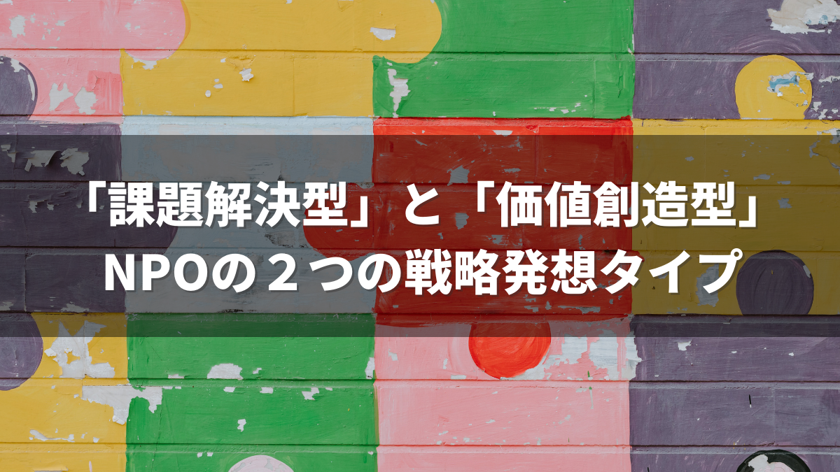 課題解決型と価値創造型 NPOの２つの戦略発想タイプ