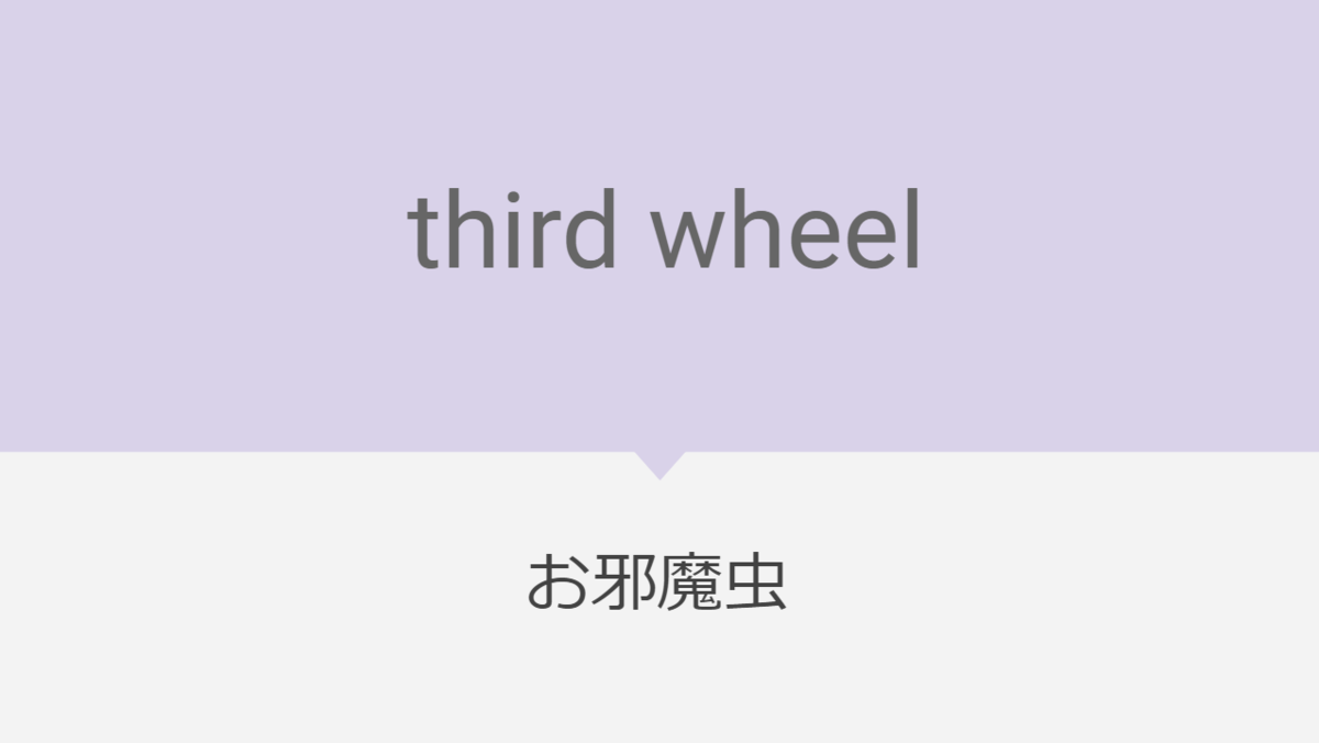 お邪魔虫 Third Wheel の意味と使い方 海外ドラマで英語学習 ドラマチック ボキャビル