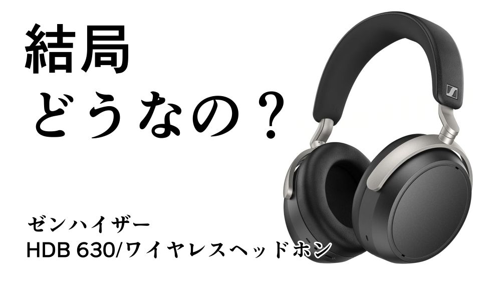 結局どうなの？HDB 630のリアルな評判【ゼンハイザー/ワイヤレス