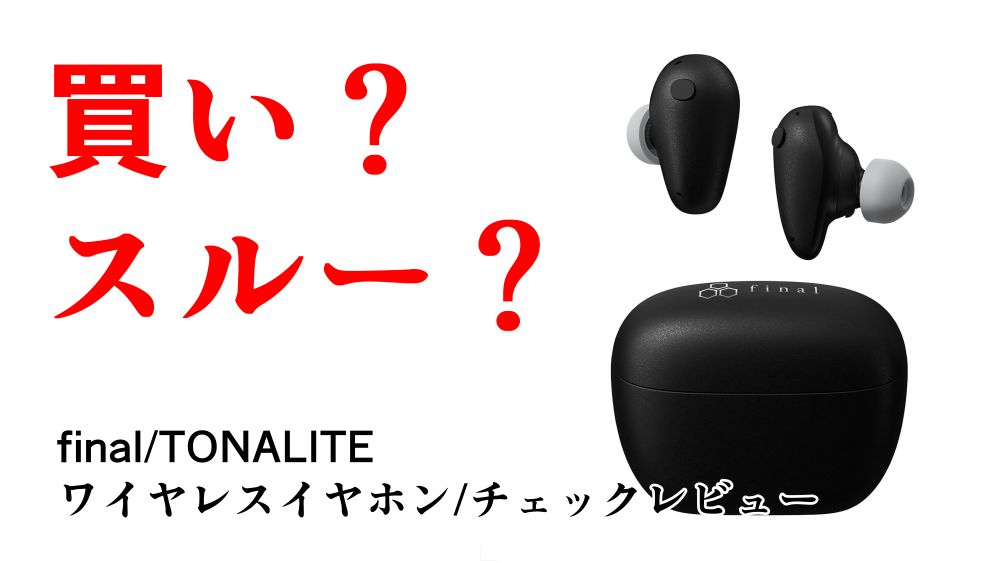 TONALITEは買い？スルー？どっち？【final/ワイヤレスイヤホン/新製品