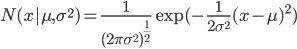 
 N(x | \mu, \sigma^2) = \frac{1}{(2 \pi \sigma^2)^{\frac{1}{2}}} \exp( { - \frac{1}{2 \sigma^2} ( x - \mu)^2 })
