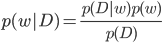 
 p(w|D) = \frac{p(D|w)p(w)}{p(D)}
