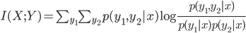 {

  I(X;Y) = \sum_{y_1} \sum_{y_2} p(y_1,y_2|x) \log \frac{p(y_1,y_2|x)}{p(y_1|x)p(y_2|x)}

}