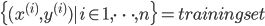 {
 \{ (x^{(i)},y^{(i)}) | i \in 1, \dots, n \} = training set
}