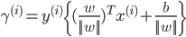{
\gamma^{(i)} = y^{(i)} \{ (\frac{w}{||w||})^T x^{(i)} + \frac{b}{||w||} \}
}