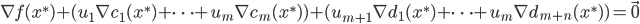 {
 \nabla f(x^*) +( u_1 \nabla c_1(x^*) + \dots + u_{m} \nabla c_{m} (x^*) ) + ( u_{m+1} \nabla d_1(x^*) + \dots + u_{m} \nabla d_{m+n} (x^*) ) = \vec{0} 
}