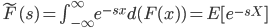 {
 \tilde{F}(s) = \int_{-\infty}^{\infty} e^{-sx} d(F(x)) = E[e^{-sX}] \\ 
}