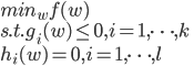 {
 {min}_w f(w) \\
 s.t. g_i (w) \leq 0 , i = 1 , \dots,k \\
 h_i (w) = 0 , i = 1 , \dots, l 
}
