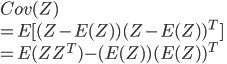 {
 Cov(Z) \\
 = E[ (Z - E(Z) )(Z - E(Z) )^T] \\
 = E(ZZ^T) - (E(Z))(E(Z))^T \\
}