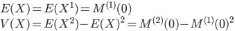 {
E(X) = E(X^1) = M^{(1)} (0) \\
V(X) = E(X^2) - E(X)^2 = M^{(2)} (0) - M^{(1)} (0)^2
}