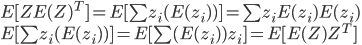 {
 E[Z E(Z)^T] = E[ \sum z_i (E(z_i)) ] = \sum z_i E(z_i)E(z_i) \\
 E[ \sum z_i (E(z_i)) ]  = E[ \sum (E(z_i)) z_i  ]  =  E[ E(Z)Z^T] 
}