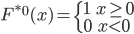 {
 F^{*0}(x) = 
  \left\{
    \begin{array}{l}
      1 \ \ \ x \geq 0\\
      0 \ \ \ x < 0
    \end{array}
  \right.
}