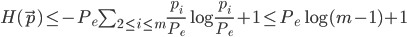 {
 H(\vec{p})
 \leq - {P_e} \sum_{2 \leq i \leq m} \frac{p_i}{P_e} \log \frac{p_i}{P_e} + 1 
 \leq  {P_e} \log (m - 1)  + 1
}