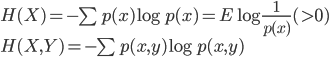 {
 H(X) = - \sum p(x) \log p(x) = E \log \frac{1}{p(x)} ( > 0 ) \\
 H(X,Y) = - \sum p(x,y) \log p(x,y)
}