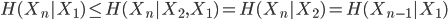 {
 H(X_n|X_1) \leq H(X_n|X_2,X_1) = H(X_n|X_2) = H(X_{n-1}|X_1)
}