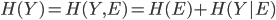 {
 H(Y) = H(Y,E) = H(E) + H(Y|E)
}