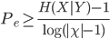 {
 P_e \geq \frac{H(X|Y) - 1}{\log (| \chi | - 1)}
}