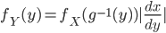 {
f_Y(y) = f_X ( g^{-1} (y) ) |\frac{dx}{dy}|
}
