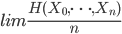 {
 lim \frac{H(X_0,\dots,X_n)}{n}
}