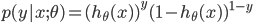 {
 p(y|x;\theta) = (h_{\theta} (x) )^y (1 - h_{\theta} (x) )^{1 - y}
}