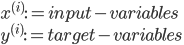 {
 x^{(i)} := input-variables \\
 y^{(i)} := target-variables \\
}