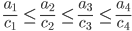 {
\ \frac{a_1}{c_1} \ \leq \frac{a_2}{c_2} \ \leq \frac{a_3}{c_3} \ \leq \frac{a_4}{c_4} 
}