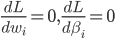 {
\frac{dL}{d w_i} = 0 , \frac{d L}{d \beta_i} = 0
}