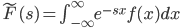 {
\tilde{F} (s) = \int_{-\infty}^{\infty} e^{-sx} f(x) dx 
}