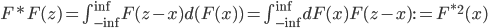 {
F * F(z) = \int_{-\inf}^{\inf} F(z - x) d(F(x)) =  \int_{-\inf}^{\inf} d F(x)F(z - x) := F^{*2}(x)
}