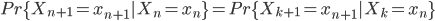 {
Pr\{X_{n+1} = x_{n+1}|X_n = x_n\} = Pr\{X_{k+1} = x_{n+1}|X_k = x_n\}
}