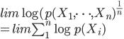 {
lim \log(p(X_1, \dots , X_n)^{\frac{1}{n}} \\
= lim \sum_1^n \log p(X_i)
}