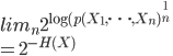 {
lim_n 2^{\log(p(X_1, \dots , X_n)^{\frac{1}{n}}} \\
 = 2^{-H(X)} 
}