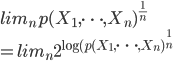 {
lim_n p(X_1, \dots , X_n)^{ \frac{1}{n}} \\
 = lim_n 2^{\log(p(X_1, \dots , X_n)^{ \frac{1}{n}}} 
}